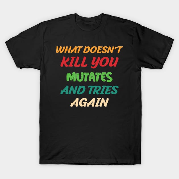 What Doesn’t Kill You Mutates and Tries Again T-Shirt by SuMrl1996